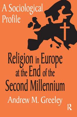 Religion in Europe at the End of the Second Millenium: A Sociological Profile - Greeley, Andrew M. (Editor)