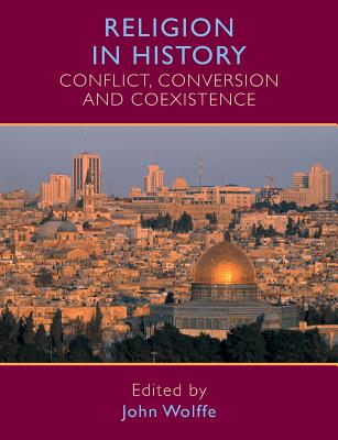 Religion in History: Conflict, Conversion and Coexistence - Wolffe, John (Editor)