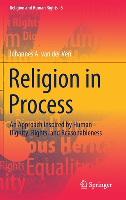 Religion in Process: An Approach Inspired by Human Dignity, Rights, and Reasonableness - Van Der Ven, Johannes A