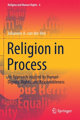 Religion in Process: An Approach Inspired by Human Dignity, Rights, and Reasonableness - Van Der Ven, Johannes A