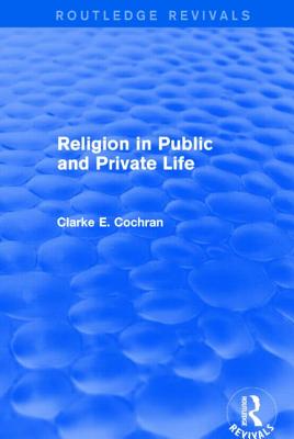Religion in Public and Private Life (Routledge Revivals) - Cochran, Clarke E