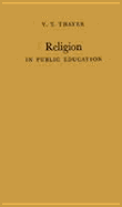 Religion in Public Education - Thayer, Vivian Trow, and Thayer, V T