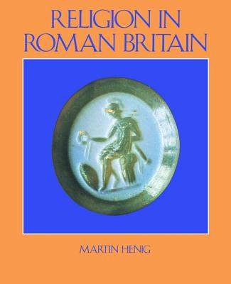 Religion in Roman Britain - Henig, Martin
