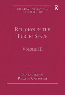 Religion in the Public Space: Volume III - Cristofori, Rinaldo (Editor), and Ferrari, Silvio (Editor)