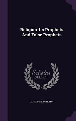 Religion-Its Prophets And False Prophets - Thomas, James Bishop