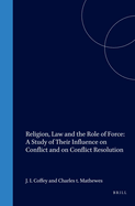 Religion, Law and the Role of Force: A Study of Their Influence on Conflict and on Conflict Resolution