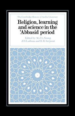 Religion, Learning and Science in the 'Abbasid Period - Young, M. J. L. (Editor), and Latham, J. D. (Editor), and Serjeant, R. B. (Editor)