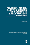 Religion, Magic, and the Origins of Science in Early Modern England