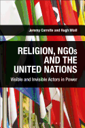 Religion, Ngos and the United Nations: Visible and Invisible Actors in Power
