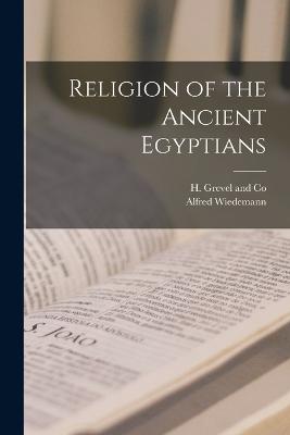 Religion of the Ancient Egyptians - Wiedemann, Alfred, and H Grevel and Co (Creator)