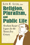 Religion, Pluralism, and Public Life: Abraham Kuyper's Legacy for the Twenty-First Century - Lugo, Luis E. (Editor)