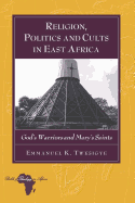 Religion, Politics and Cults in East Africa: God's Warriors and Mary's Saints