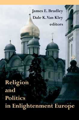 Religion Politics Europe - Bradley, James E (Editor), and Van Kley, Dale K (Editor)