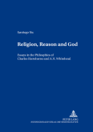 Religion, Reason and God: Essays in the Philosophies of Charles Hartshorne and A. N. Whitehead