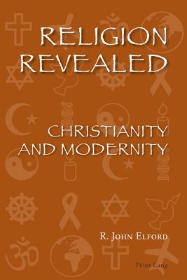 Religion Revealed: Christianity and Modernity - Elford, John R.