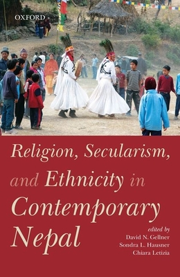 Religion, Secularism, and Ethnicity in Contemporary Nepal - Gellner, David N. (Editor), and Hausner, Sondra L. (Editor), and Letizia, Chiara (Editor)