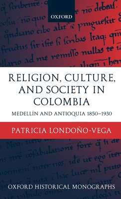 Religion, Society, and Culture in Colombia: Antioquia and Medelln 1850-1930 - Londoo-Vega, Patricia