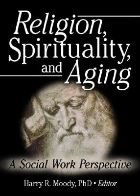 Religion, Spirituality, and Aging: A Social Work Perspective - Moody, Harry R