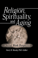 Religion Spirituality and Aging: A Social Work Perspective
