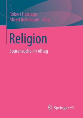 Religion: Spurensuche Im Alltag - Hettlage, Robert (Editor), and Bellebaum, Alfred (Editor)