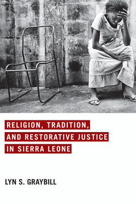 Religion, Tradition, and Restorative Justice in Sierra Leone - Graybill, Lyn S