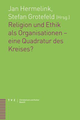 Religion Und Ethik ALS Organisationen - Eine Quadratur Des Kreises? - Grotefeld, Stefan (Editor), and Hermelink, Jan (Editor)