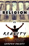 Religion vs. Reality: Facing the Home Front in Spiritual Warfare