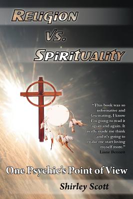 Religion Vs Spirituality - One Psychics Point of View - Scott, Shirley, Dr.