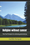 Religion without cancer: The Five Precepts for achieving perennial joy
