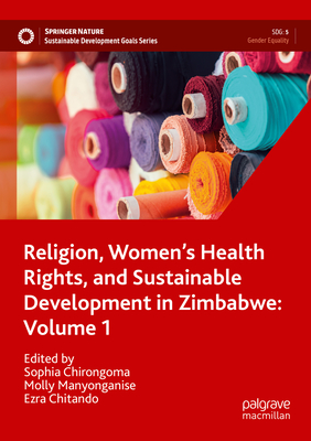 Religion, Women's Health Rights, and Sustainable Development in Zimbabwe: Volume 1 - Chirongoma, Sophia (Editor), and Manyonganise, Molly (Editor), and Chitando, Ezra (Editor)