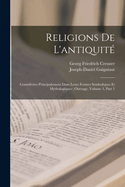 Religions De L'antiquit: Considres Principalement Dans Leurs Formes Symboliques Et Mythologiques; Ouvrage, Volume 3, part 1