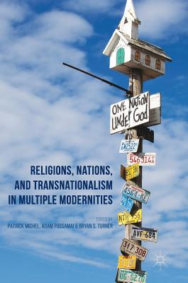 Religions, Nations, and Transnationalism in Multiple Modernities - Michel, Patrick (Editor), and Possamai, Adam (Editor), and Turner, Bryan S, Mr. (Editor)