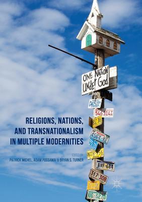 Religions, Nations, and Transnationalism in Multiple Modernities - Michel, Patrick (Editor), and Possamai, Adam (Editor), and Turner, Bryan S, Mr. (Editor)