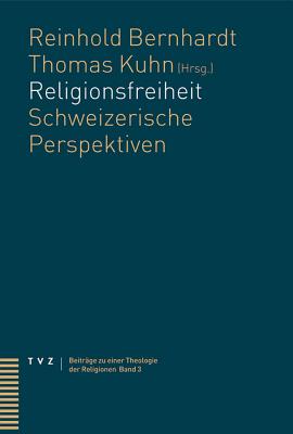 Religionsfreiheit: Schweizerische Perspektiven - Bernhardt, Reinhold (Editor), and Kuhn, Thomas (Editor)