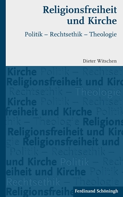 Religionsfreiheit Und Kirche: Politik - Rechtsethik - Theologie - Witschen, Dieter