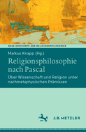 Religionsphilosophie Nach Pascal: ?ber Wissenschaft Und Religion Unter Nachmetaphysischen Pr?missen