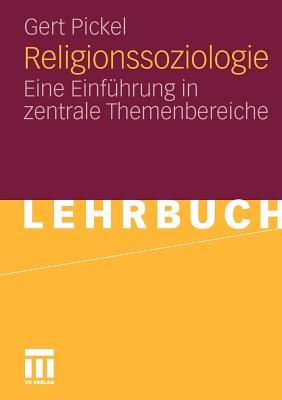 Religionssoziologie: Eine Einfuhrung in Zentrale Themenbereiche - Pickel, Gert