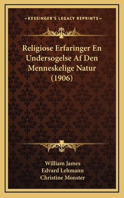 Religiose Erfaringer En Undersogelse AF Den Menneskelige Natur (1906) - James, William, Dr., and Lehmann, Edvard, and Monster, Christine