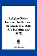 Religiose Reden Gehalten Im St. Peter Zu Zurich Von Mitte 1871 Bis Mitte 1874 (1873)