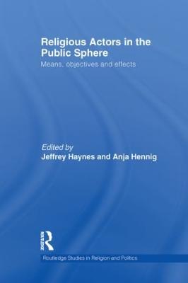 Religious Actors in the Public Sphere: Means, Objectives, and Effects - Haynes, Jeff (Editor), and Hennig, Anja (Editor)