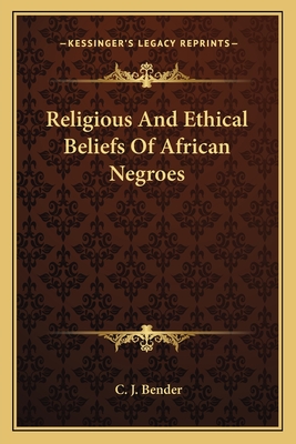 Religious And Ethical Beliefs Of African Negroes - Bender, C J