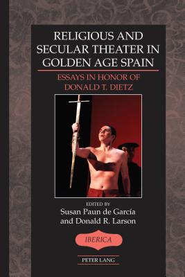 Religious and Secular Theater in Golden Age Spain: Essays in Honor of Donald T. Dietz - Lauer, A Robert, and Paun de Garca, Susan (Editor), and Larson, Donald R (Editor)
