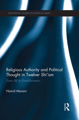 Religious Authority and Political Thought in Twelver Shi'ism: From Ali to Post-Khomeini - Mavani, Hamid