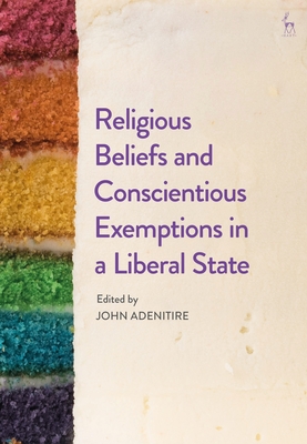 Religious Beliefs and Conscientious Exemptions in a Liberal State - Adenitire, John (Editor)