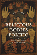 Religious Bodies Politic: Rituals of Sovereignty in Buryat Buddhism