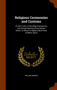 Religious Ceremonies and Customs: Or, the Forms of Worship Practised by the Several Nations of the Known World. to Which Is Added a Brief View of Minor Sects