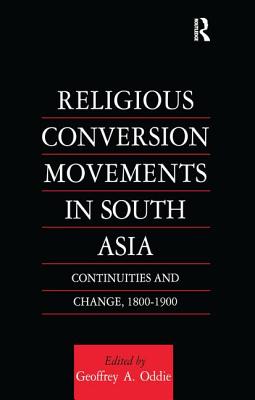 Religious Conversion Movements in South Asia: Continuities and Change, 1800-1990 - Oddie, Geoffrey