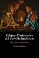 Religious Dissimulation and Early Modern Drama: The Limits of Toleration