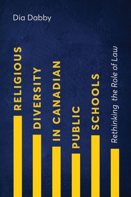 Religious Diversity in Canadian Public Schools: Rethinking the Role of Law - Dabby, Dia