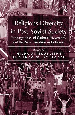 Religious Diversity in Post-Soviet Society: Ethnographies of Catholic Hegemony and the New Pluralism in Lithuania - Alisauskiene, Milda, and Schrder, Ingo W.